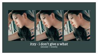 itzy - don't give a what (slowed + reverb)