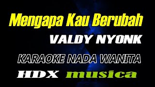 MENGAPA KAU BERUBAH - VALDY NYONK - KARAOKE WANITA