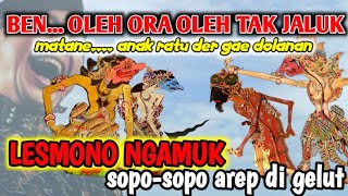 Lesmono ngamuk lucu ora jamak. sopo-sopo di jak gelut