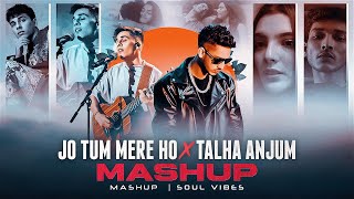 Jo Tum Mere Ho X Talha Anjum - Mashup | Anuv Jain ft.Talha Anjum | Aur Aaoge Aise | Soul Vibes Music