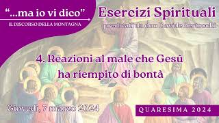 Esercizi Spirituali | 4. Reazioni al male che Gesù ha riempito di bontà | 07/03/2024