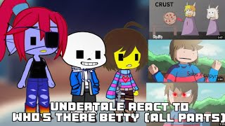 Undertale react to who’s there betty was (all parts)