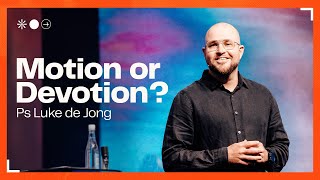 Motion or Devotion? • Ps Luke de Jong • Church Online: 19 November