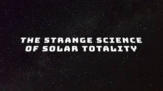 The Strange Science of Solar Totality