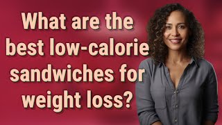 What are the best low-calorie sandwiches for weight loss?