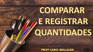 COMPARAR E REGISTRAR QUANTIDADES - 2º Ano Ensino Fundamental - CAROL WALLAUER [Quarentena]