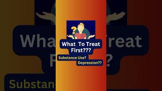 Substance Use? Depression? What To Treat First?