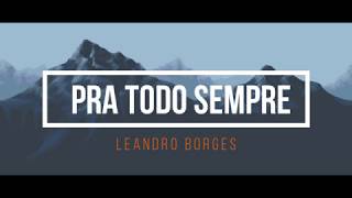 PRA TODO SEMPRE- LEANDRO BORGES (LEGENDADO-HD))