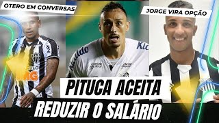 PITUCA ACEITA REDUZIR SALÁRIO! OTERO E JORGE ENTRAM NOA MIRA! PACOTÃO DE REFORÇOS DO SANTOS!