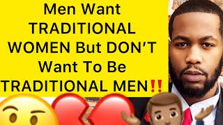 Men Want A TRADITIONAL WOMAN But Don’t Want To Be A TRADITIONAL MAN!! (5 Reasons)