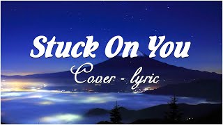 Stuck On You - (Lyrics)