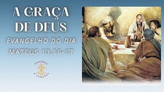 EVANGELHO DO DIA 26/07/2024 - MATEUS 13,16-17 - A GRAÇA DE DEUS