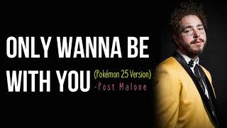 Post Malone - Only Wanna Be With You (Pokémon 25 Version) [Full HD] lyrics