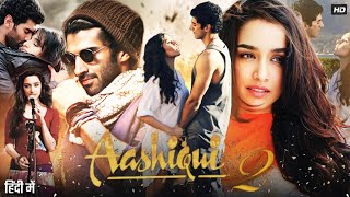 Aashiqui 2 Full Movie | Aditya Roy Kapur | Shraddha Kapoor | Shaad R | Mahesh T | Review & Facts