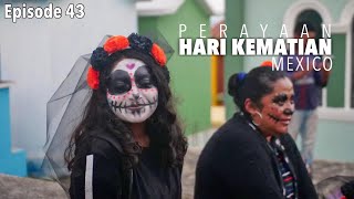 EP. 43 : Pesta Di Hari Kematian | Mexico