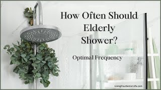 How Often Should Elderly Shower?  Essential Hygiene Tips for Seniors