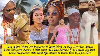 Ooni Of Ife's Wives Are Rumored To Have Wept As They Met Their Match, I Will Crush You Like Sãrdine