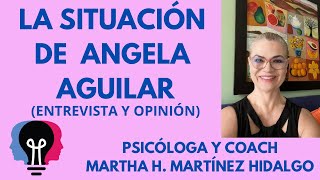 LA SITUACIÓN DE ÁNGELA AGUILAR. Psicóloga y Coach Martha H. Martínez Hidalgo