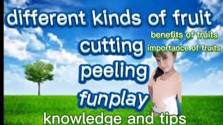 different kinds of fruit/cutting/peeling/funplay video.knowledge and tips about fruits.