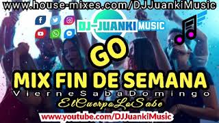 MIX FIN DE SEMANA DE GO - EL CUERPO LO SABE - DJ JUANKI MUSIC