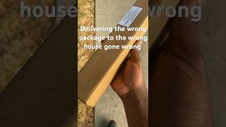 Delivering the wrong package to the wrong house gone wrong ￼ not staged