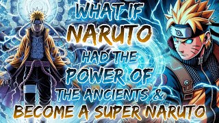 What If Naruto Had The Power Of THe Ancients & Become A Super Naruto