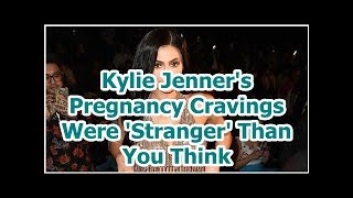 Kylie Jenner's Pregnancy Cravings Were 'Stranger' Than You Think