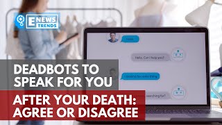 Deadbots To Speak For You After Death: Agree Or Disagree