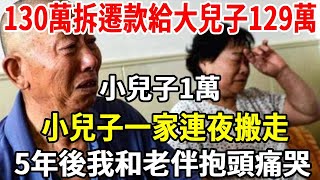 130萬拆遷款給大兒子129萬，小兒子1萬，小兒子一家連夜搬走杳無音訊，5年後我在病床上和老伴抱頭痛哭 ！【老人社】