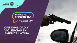 Noches de Opinión | Criminalidad y violencias en América Latina