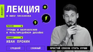 Тренды и направления в мультимедийном дизайне. Лекция Ивана Пронина в ВШКИ Плеханова.