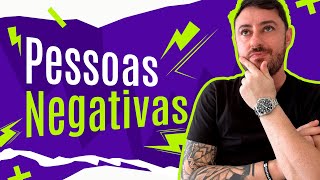 Pessoas Negativas - Aprenda a Lidar com gente assim - Elimine ou Evite