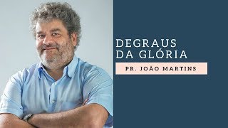 Pr. João Martins | Degraus da Glória