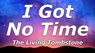 The Living Tombstone - I Got No Time (Lyrics) - "I got no time to live and I can't say goodbye"