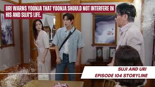 Uri warns Yoonja that Yoonja should not ..| Episode 104 Storyline | Su-Ji And U-ri 수지맞은 우리