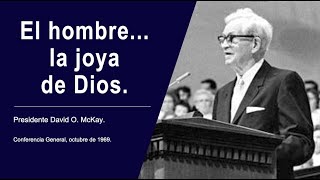 El hombre... la joya de Dios David O. McKay