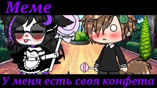 [🍭]||Меме "У меня есть своя конфета"[🍭] •Gacha Life• (не ориг.)