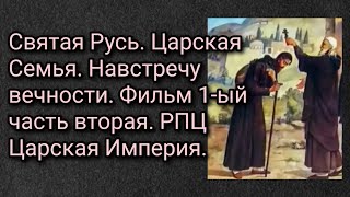 Святая Русь. Царская Семья. Навстречу вечности. Фильм 1-ый часть вторая. РПЦ Царская Империя.