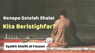 Hikmah Istighfar Setelah Shalat - Syaikh Shalih Al Fauzan