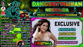 Dangdut Nostalgia || Kristina Full Album || Dangdut Pilihan Penggemar || Berakhir Pula-Secawan Madu