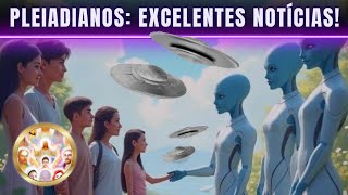 EXCELENTES NOTÍCIAS! Mensagem dos Pleiadianos