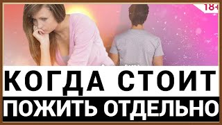 ОТНОШЕНИЯ - КОГДА СТОИТ ПОЖИТЬ ОТДЕЛЬНО