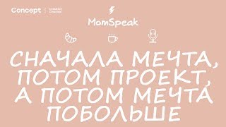 Сначала мечта, потом проект, а потом мечта побольше / MomSpeak