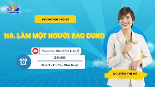 #160 LÀM MỘT NGƯỜI BAO DUNG | Kể Chuyện Cho Bé | Nguyễn Thị Hệ