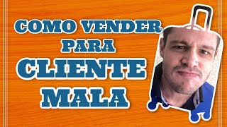 9 PASSOS para VENDER PARA CLIENTE MALA! | Dicas de Venda