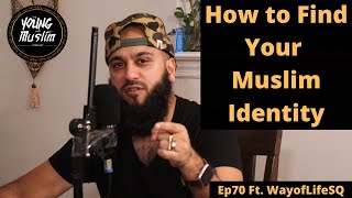 Ep.70: Finding Your Muslim Identity ft. TheWayofLifeSQ