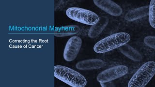 Mitochondrial Mayhem: Correcting the Root Cause of Cancer