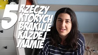 5 RZECZY KTÓRYCH BRAKUJE KAŻDEJ MAMIE