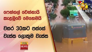 ෆෙන්ගල් චෙන්නායි කැළඹුවේ මෙහෙමයි - වසර 30කට පස්සේ වැස්ස ලොකුම වැස්ස - Hiru News