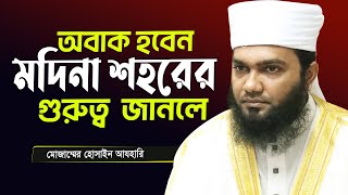 মদিনা শহরের গুরুত্ব জানলে অবাক হবেন যা আগে শুনিনি । Mozammel Hossain Azhari